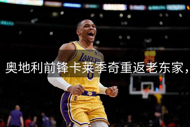 奥地利前锋卡莱季奇重返老东家，与林茨签约五年